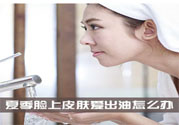 夏季臉上出油怎么回事？夏季臉上出油怎么辦？